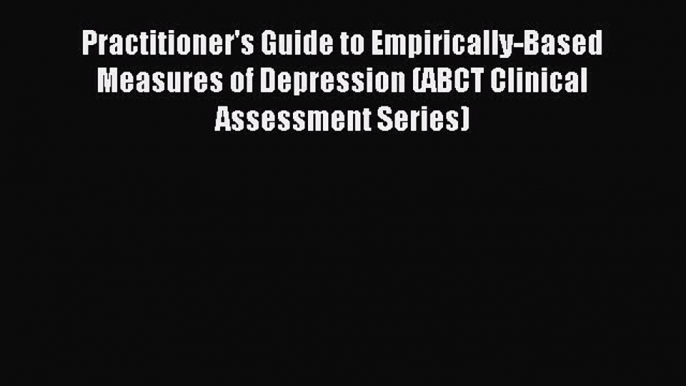 Read Practitioner's Guide to Empirically-Based Measures of Depression (ABCT Clinical Assessment