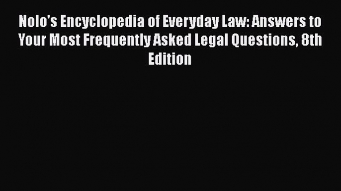 Read Book Nolo's Encyclopedia of Everyday Law: Answers to Your Most Frequently Asked Legal