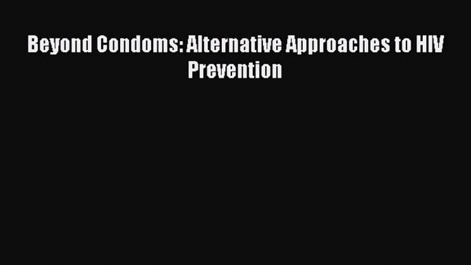 PDF Beyond Condoms: Alternative Approaches to HIV Prevention  EBook