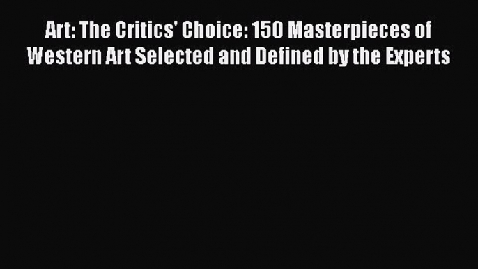 Read Art: The Critics' Choice: 150 Masterpieces of Western Art Selected and Defined by the