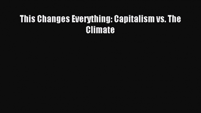 Read This Changes Everything: Capitalism vs. The Climate Ebook Free