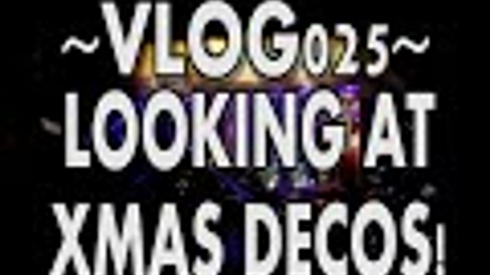 VLOGS: Looking at XMAS DECOS! - Vlog025