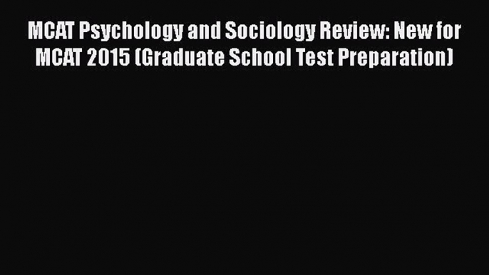 Read Book MCAT Psychology and Sociology Review: New for MCAT 2015 (Graduate School Test Preparation)