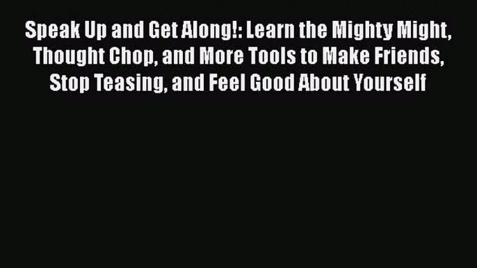 Read Book Speak Up and Get Along!: Learn the Mighty Might Thought Chop and More Tools to Make