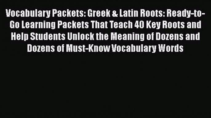 Read Book Vocabulary Packets: Greek & Latin Roots: Ready-to-Go Learning Packets That Teach