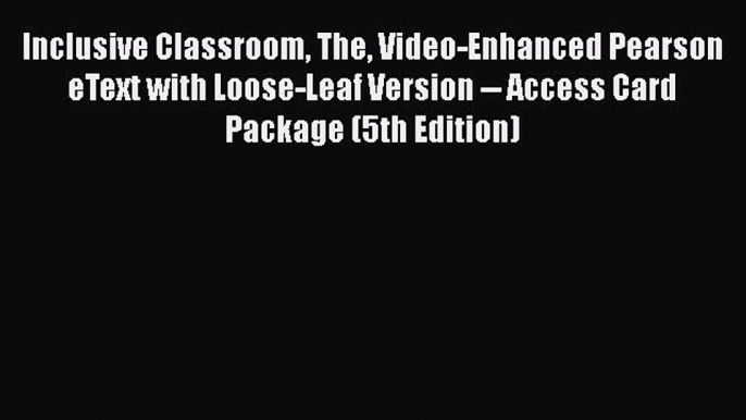 Read Book Inclusive Classroom The Video-Enhanced Pearson eText with Loose-Leaf Version -- Access