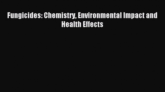 Download Fungicides: Chemistry Environmental Impact and Health Effects PDF Online