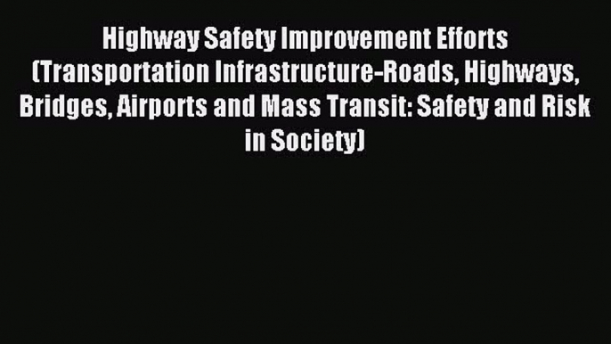 Read Highway Safety Improvement Efforts (Transportation Infrastructure-Roads Highways Bridges