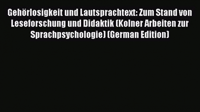 Read GehÃ¶rlosigkeit und Lautsprachtext: Zum Stand von Leseforschung und Didaktik (Kolner Arbeiten