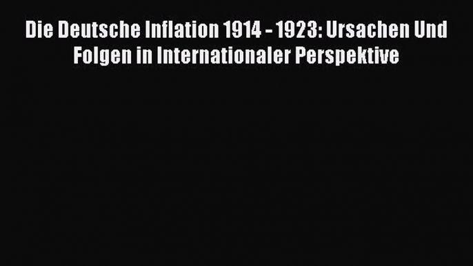 [PDF] Die Deutsche Inflation 1914 - 1923: Ursachen Und Folgen in Internationaler Perspektive