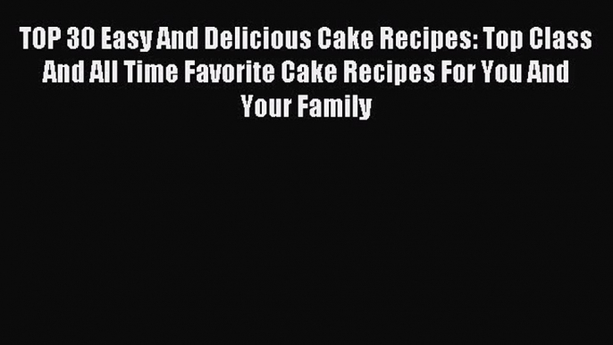 [PDF] TOP 30 Easy And Delicious Cake Recipes: Top Class And All Time Favorite Cake Recipes