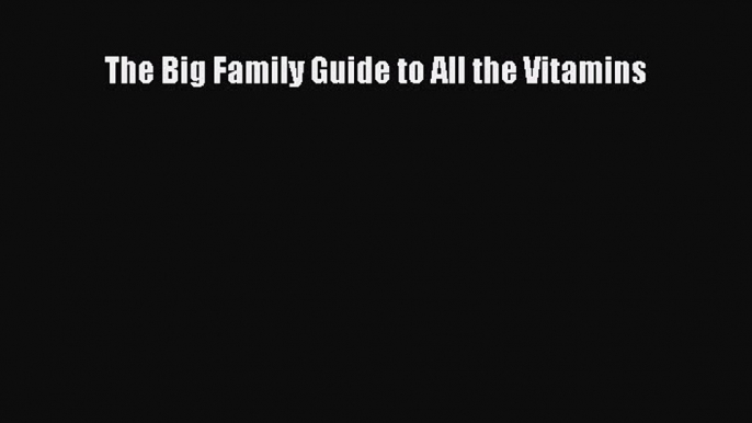 Read The Big Family Guide to All the Vitamins Ebook Free