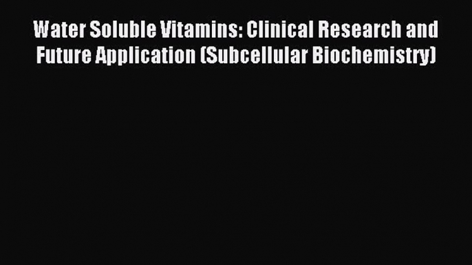 Read Water Soluble Vitamins: Clinical Research and Future Application (Subcellular Biochemistry)