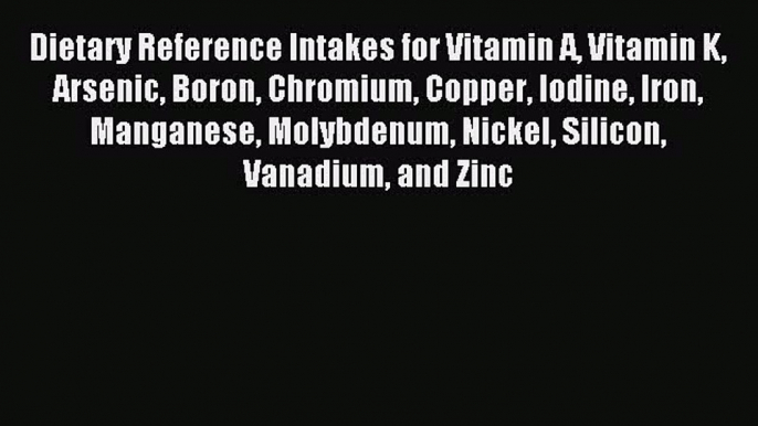 Read Dietary Reference Intakes for Vitamin A Vitamin K Arsenic Boron Chromium Copper Iodine