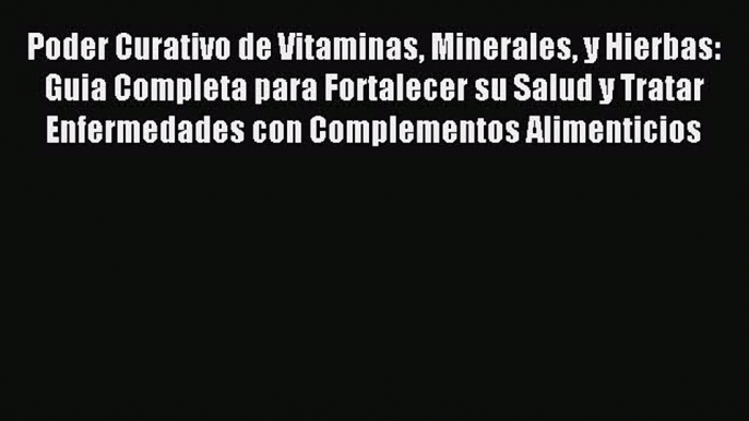 Read Poder Curativo de Vitaminas Minerales y Hierbas: Guia Completa para Fortalecer su Salud