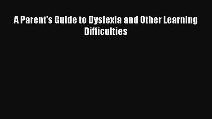 Read A Parent's Guide to Dyslexia and Other Learning Difficulties Ebook Free