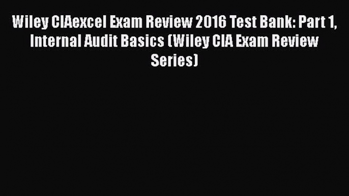 [PDF] Wiley CIAexcel Exam Review 2016 Test Bank: Part 1 Internal Audit Basics (Wiley CIA Exam