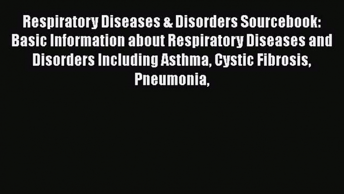 Download Respiratory Diseases & Disorders Sourcebook: Basic Information about Respiratory Diseases