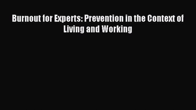 Download Burnout for Experts: Prevention in the Context of Living and Working PDF Online