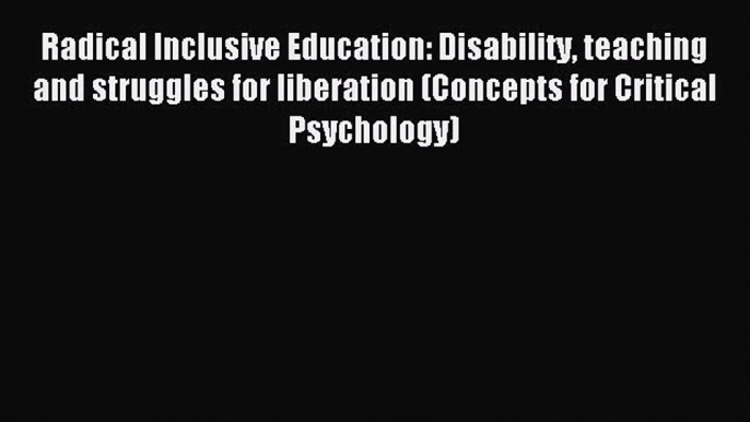 Read Radical Inclusive Education: Disability teaching and struggles for liberation (Concepts