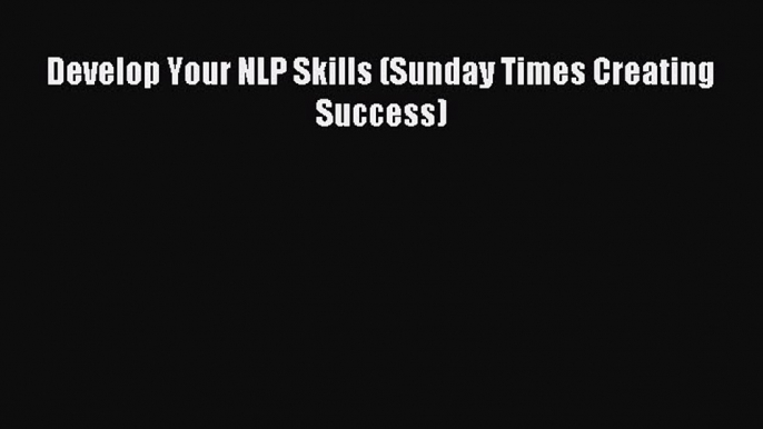 Download Develop Your NLP Skills (Sunday Times Creating Success) PDF Free