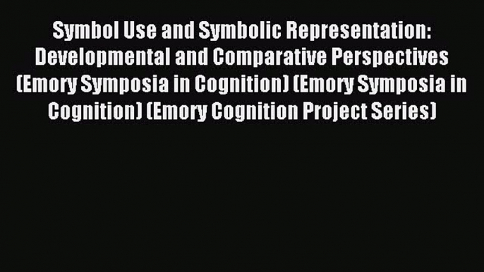 Read Symbol Use and Symbolic Representation: Developmental and Comparative Perspectives (Emory