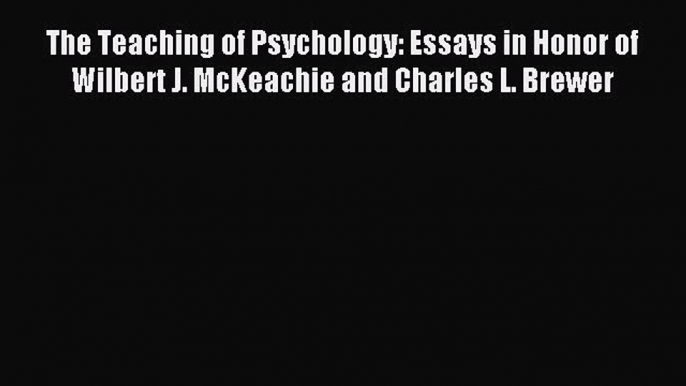 Read The Teaching of Psychology: Essays in Honor of Wilbert J. McKeachie and Charles L. Brewer