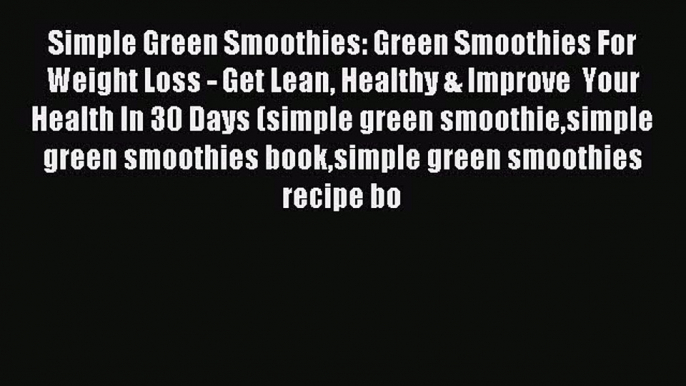 [PDF] Simple Green Smoothies: Green Smoothies For Weight Loss - Get Lean Healthy & Improve