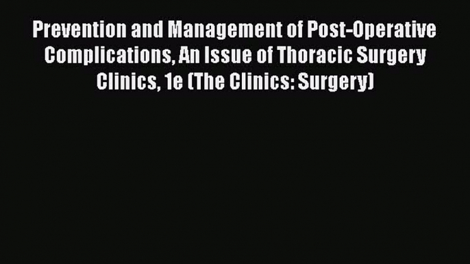 PDF Prevention and Management of Post-Operative Complications An Issue of Thoracic Surgery