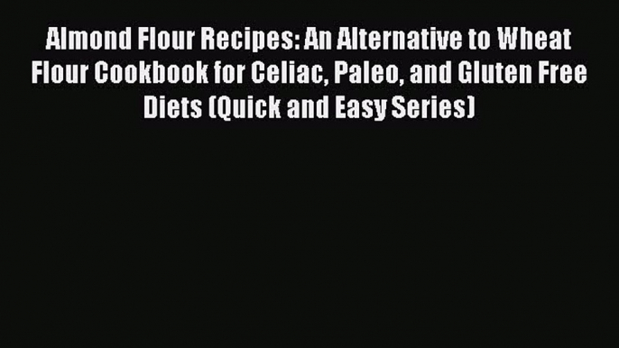 [PDF] Almond Flour Recipes: An Alternative to Wheat Flour Cookbook for Celiac Paleo and Gluten