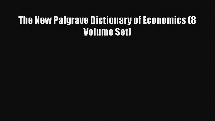 Read The New Palgrave Dictionary of Economics (8 Volume Set) Ebook PDF