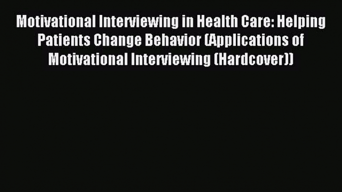 Download Motivational Interviewing in Health Care: Helping Patients Change Behavior (Applications