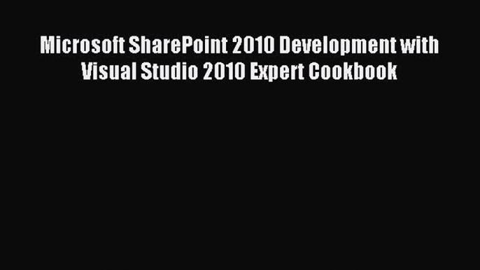 Read Microsoft SharePoint 2010 Development with Visual Studio 2010 Expert Cookbook PDF Online