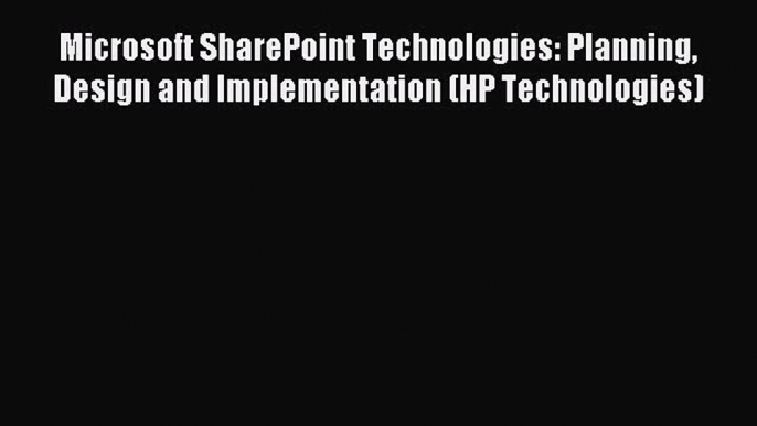 Read Microsoft SharePoint Technologies: Planning Design and Implementation (HP Technologies)