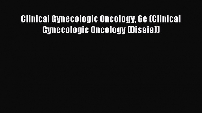 [PDF] Clinical Gynecologic Oncology 6e (Clinical Gynecologic Oncology (Disaia))  Full EBook