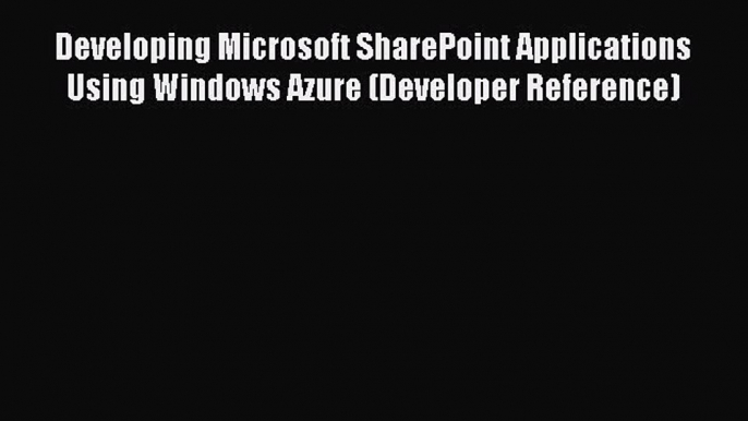 Read Developing Microsoft SharePoint Applications Using Windows Azure (Developer Reference)