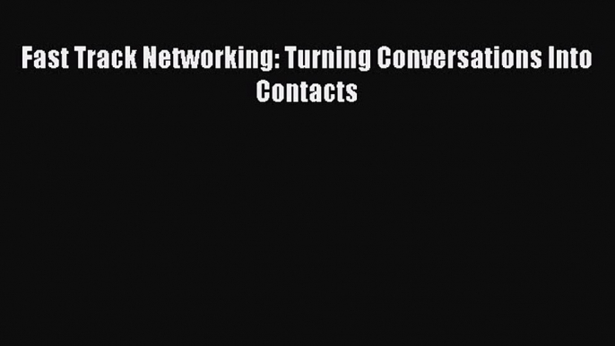 Read Fast Track Networking: Turning Conversations Into Contacts Ebook Free