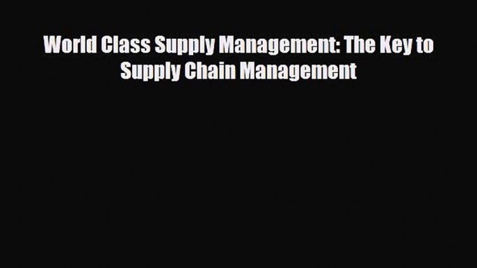 Download World Class Supply Management: The Key to Supply Chain Management Free Books