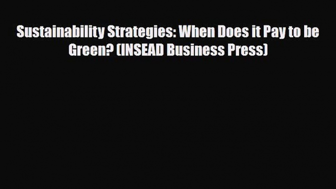 Read Sustainability Strategies: When Does it Pay to be Green? (INSEAD Business Press) Ebook