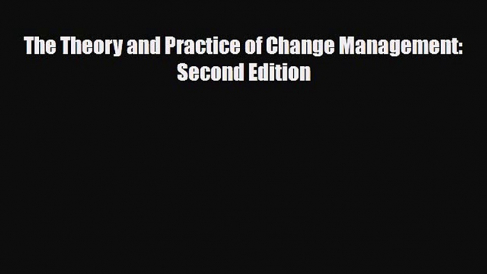 PDF The Theory and Practice of Change Management: Second Edition Book Online