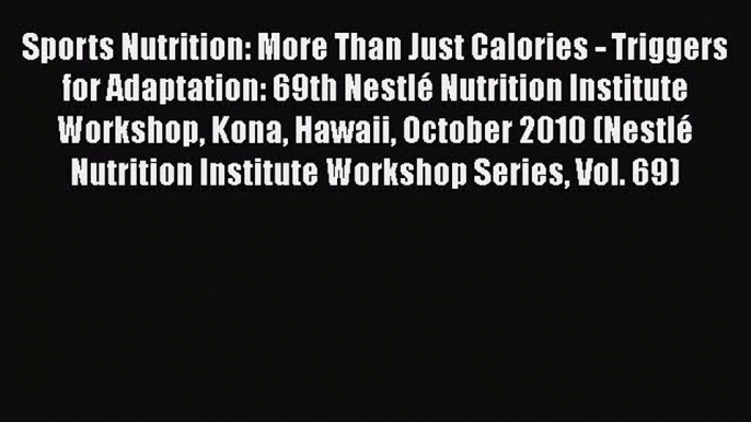 Read Sports Nutrition: More Than Just Calories - Triggers for Adaptation: 69th NestlÃ© Nutrition