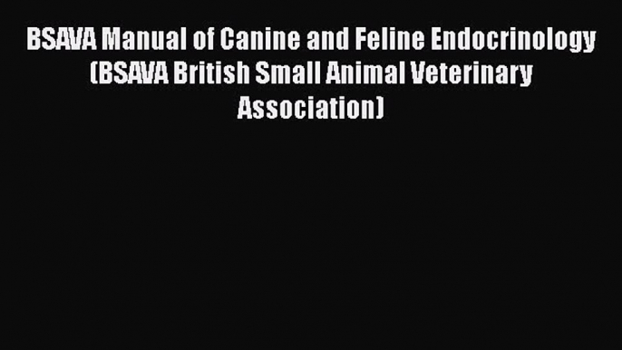 Read BSAVA Manual of Canine and Feline Endocrinology (BSAVA British Small Animal Veterinary