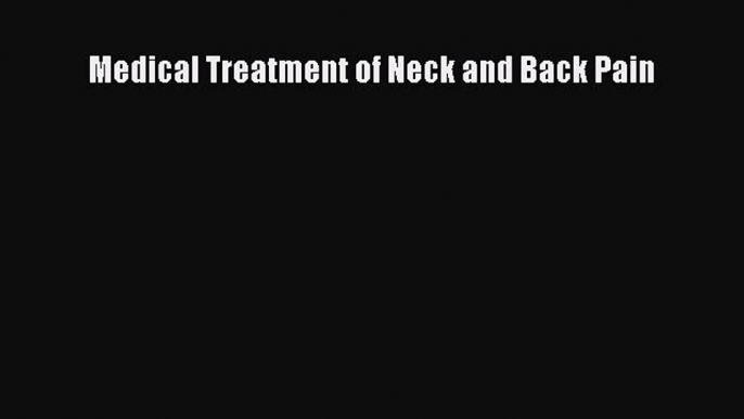 Read Medical Treatment of Neck and Back Pain Ebook Free