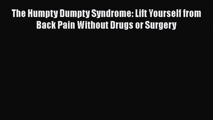 Download The Humpty Dumpty Syndrome: Lift Yourself from Back Pain Without Drugs or Surgery