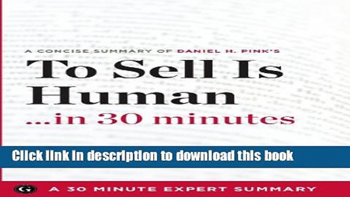 Download To Sell Is Human: The Surprising Truth about Moving Others by Daniel H. Pink (30 Minute