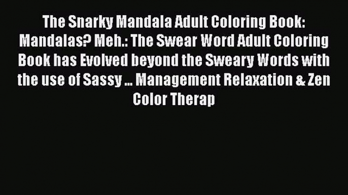 [Online PDF] The Snarky Mandala Adult Coloring Book: Mandalas? Meh.: The Swear Word Adult Coloring