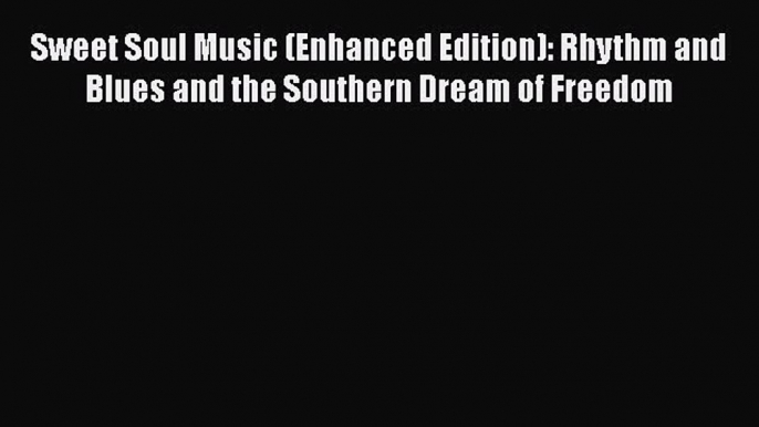 Read Book Sweet Soul Music (Enhanced Edition): Rhythm and Blues and the Southern Dream of Freedom