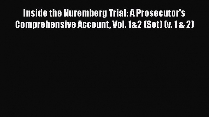 Download Book Inside the Nuremberg Trial: A Prosecutor's Comprehensive Account Vol. 1&2 (Set)