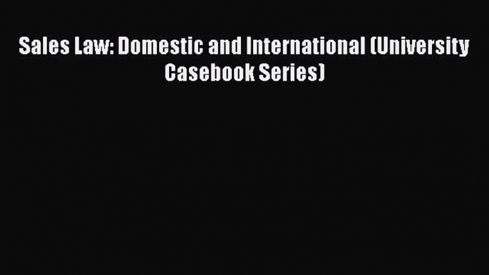 Read Book Sales Law: Domestic and International (University Casebook Series) ebook textbooks