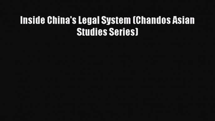 Read Book Inside China's Legal System (Chandos Asian Studies Series) E-Book Free